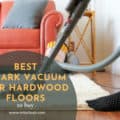 Best Shark Vacuums For Hardwood Floors