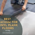 Best Vacuum For Vinyl Plank Floors