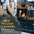 Best Vacuum Cleaners For Car Detailing